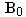 B_0